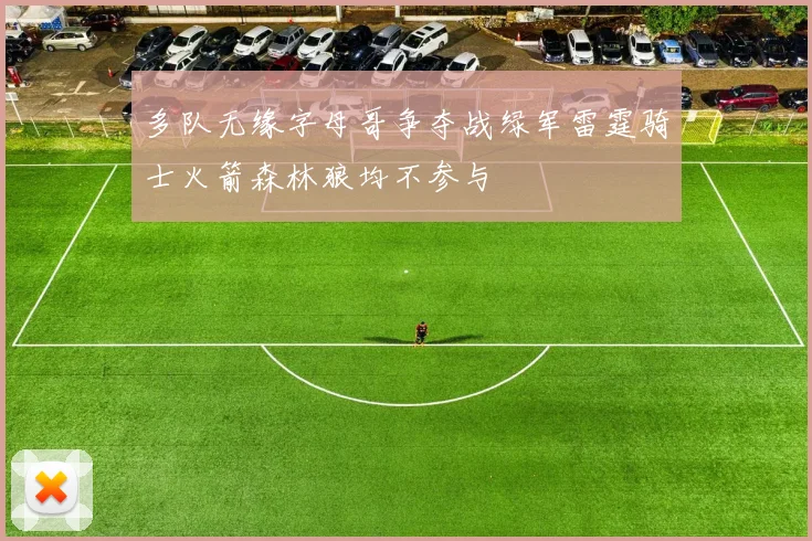 多队无缘字母哥争夺战绿军雷霆骑士火箭森林狼均不参与