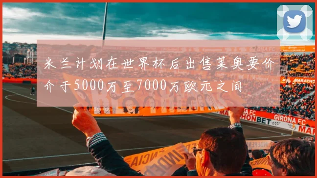 米兰计划在世界杯后出售莱奥要价介于5000万至7000万欧元之间